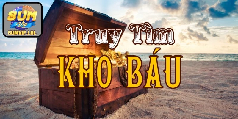 Hướng Dẫn Chơi Truy Tìm Kho Báu SUMVIP Để Mở Kho Báu Bạc Tỷ